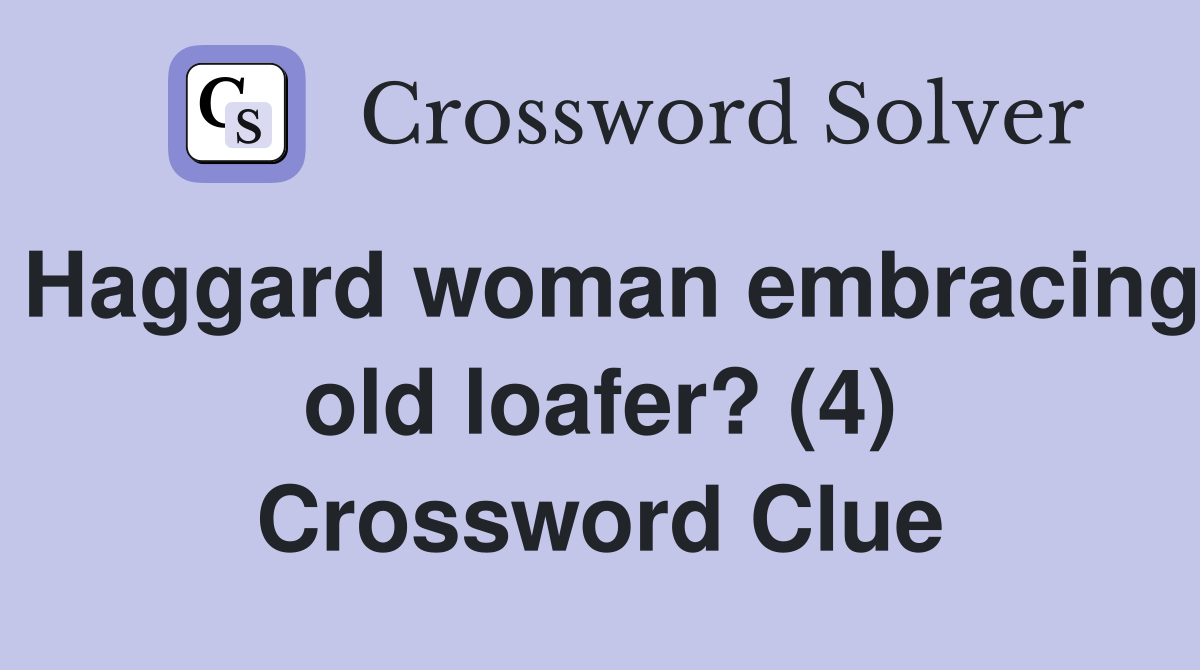 Haggard woman embracing old loafer? (4) Crossword Clue Answers